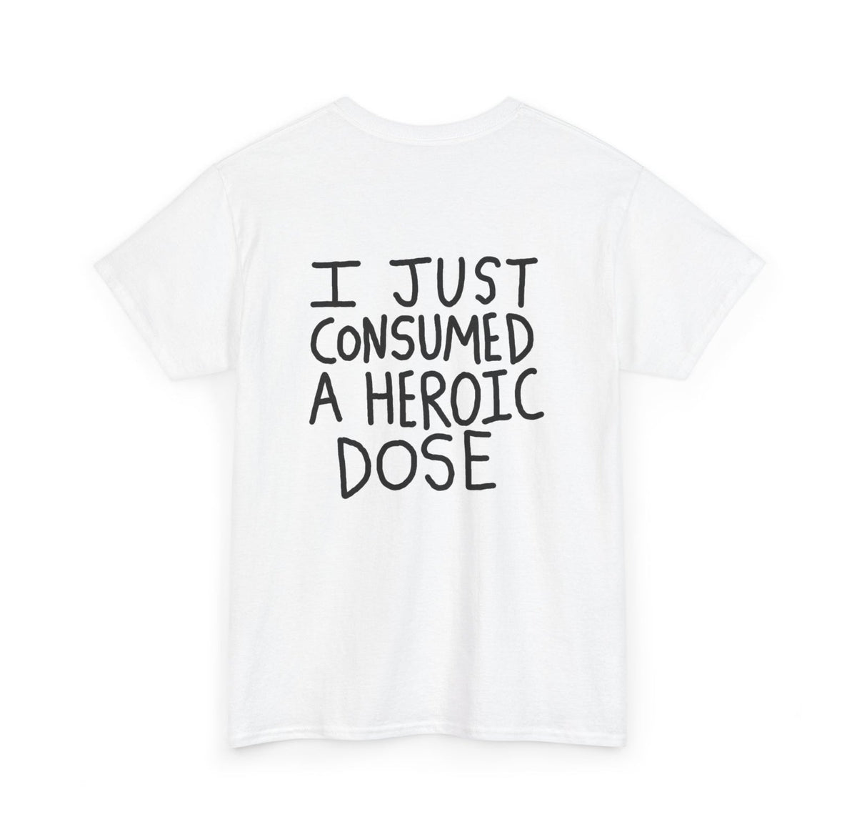 I Just Took A Heroic Dose T-Shirt